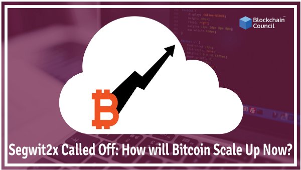 Segwit2X-Called-Off-How-will-Bitcoin-Scale-Up-Now