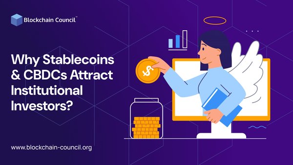 Why Stablecoins & CBDCs Attract Institutional Investors?