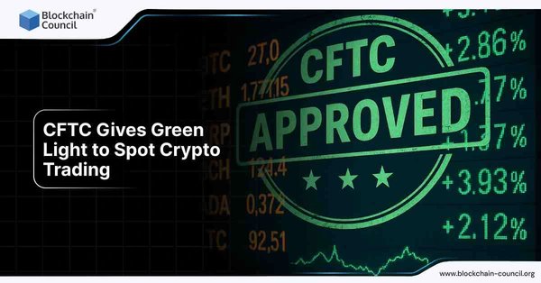CFTC Approves Crypto Trading – Regulatory green light for spot cryptocurrency markets.