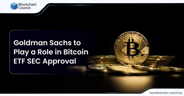 Goldman Sachs to Play a Role in Bitcoin ETF SEC Approval