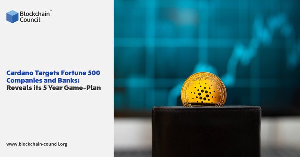 Cardano Targets Fortune 500 Companies and Banks Reveals its 5 Year Game-Plan