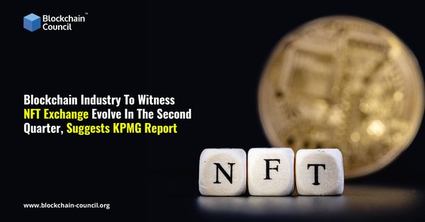 Blockchain Industry To Witness NFT Exchange Evolve In The Second Quarter, Suggests KPMG Report