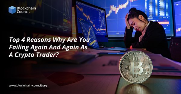 Top 4 Reasons Why Are You Failing Again And Again As A Crypto Trader